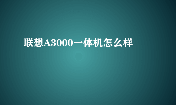 联想A3000一体机怎么样