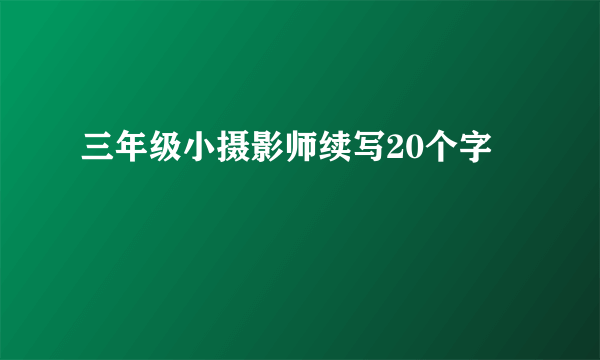 三年级小摄影师续写20个字