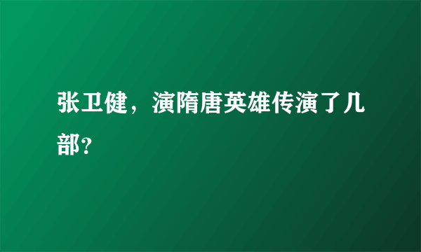 张卫健，演隋唐英雄传演了几部？