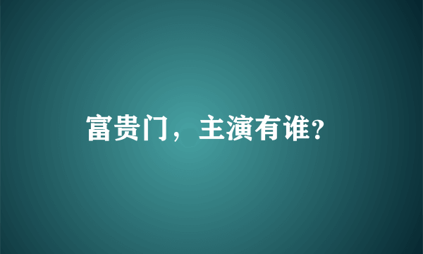 富贵门，主演有谁？