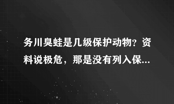 务川臭蛙是几级保护动物？资料说极危，那是没有列入保护动物行列么？