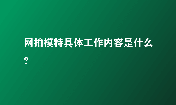 网拍模特具体工作内容是什么？