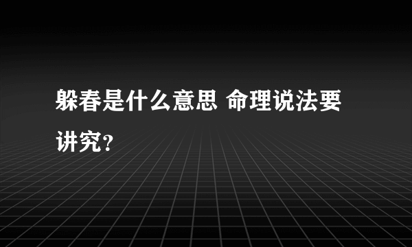 躲春是什么意思 命理说法要讲究？