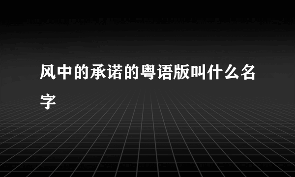 风中的承诺的粤语版叫什么名字