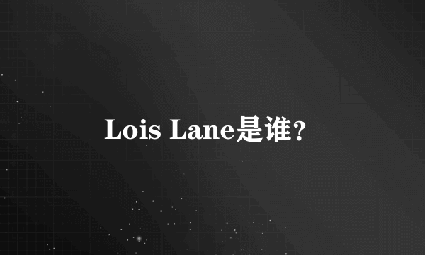 Lois Lane是谁？