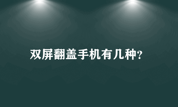 双屏翻盖手机有几种？