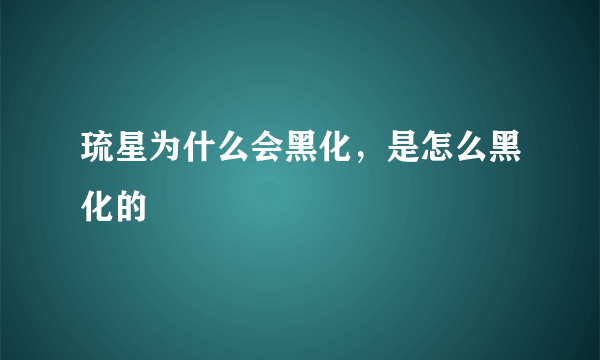 琉星为什么会黑化，是怎么黑化的