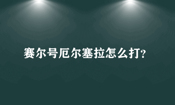 赛尔号厄尔塞拉怎么打？