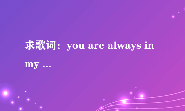 求歌词：you are always in my life 我们永远不分开