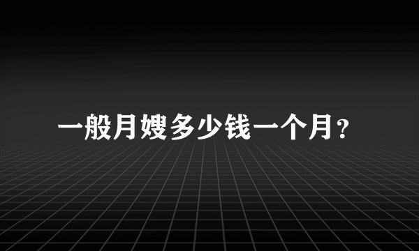 一般月嫂多少钱一个月？