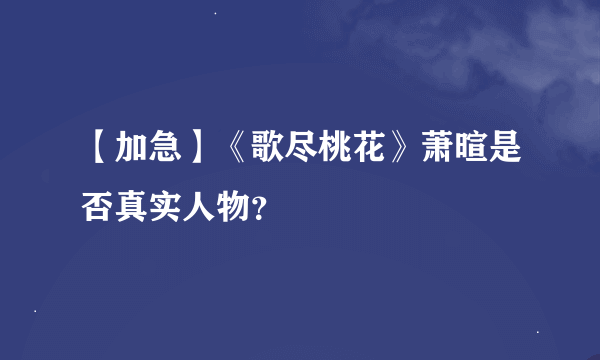 【加急】《歌尽桃花》萧暄是否真实人物？