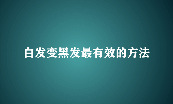 白发变黑发最有效的方法