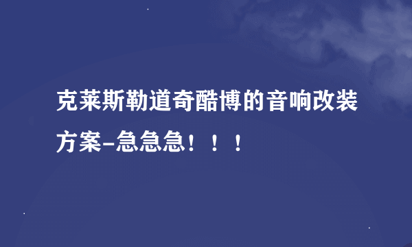 克莱斯勒道奇酷博的音响改装方案-急急急！！！