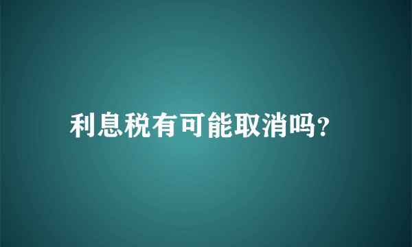 利息税有可能取消吗？