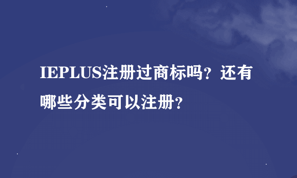 IEPLUS注册过商标吗？还有哪些分类可以注册？