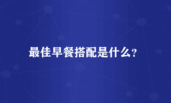 最佳早餐搭配是什么？