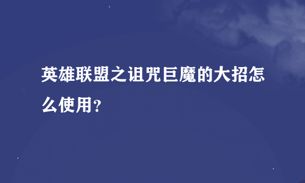 英雄联盟之诅咒巨魔的大招怎么使用？