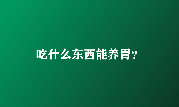 吃什么东西能养胃？