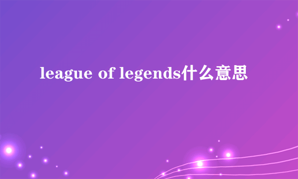 league of legends什么意思