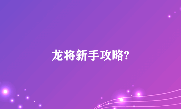 龙将新手攻略?