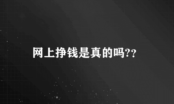 网上挣钱是真的吗?？