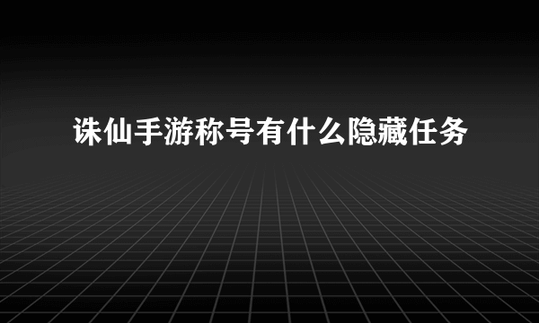 诛仙手游称号有什么隐藏任务