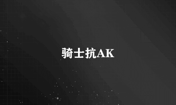 骑士抗AK