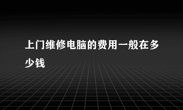 上门维修电脑的费用一般在多少钱