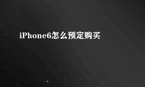 iPhone6怎么预定购买