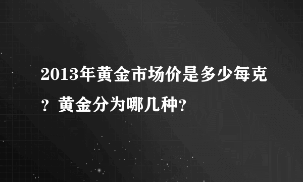 2013年黄金市场价是多少每克？黄金分为哪几种？