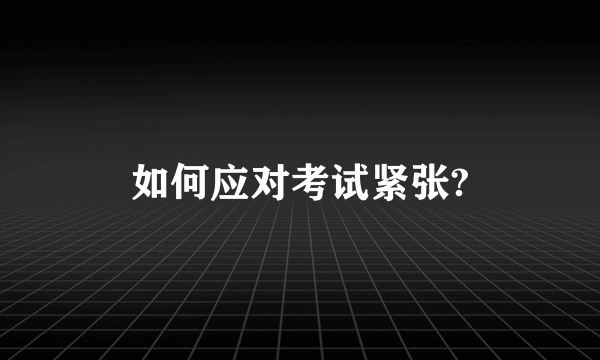 如何应对考试紧张?