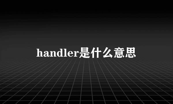 handler是什么意思