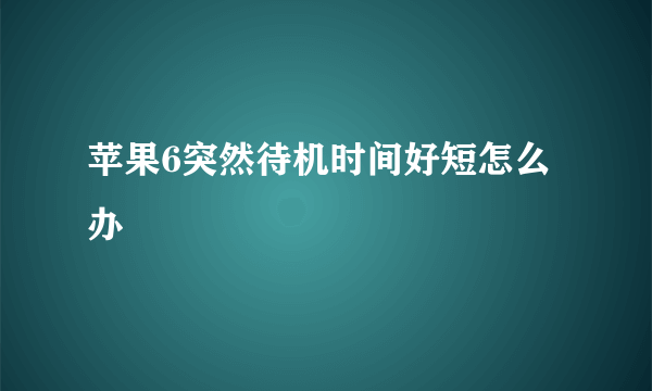 苹果6突然待机时间好短怎么办