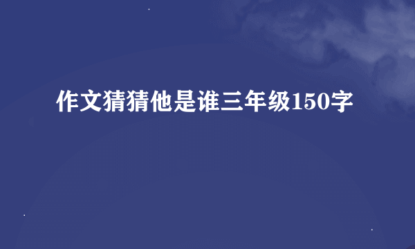 作文猜猜他是谁三年级150字