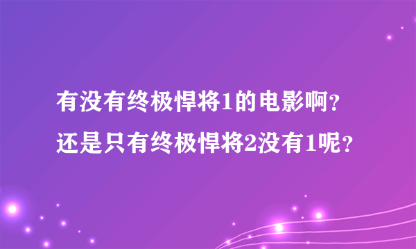 有没有终极悍将1的电影啊？还是只有终极悍将2没有1呢？