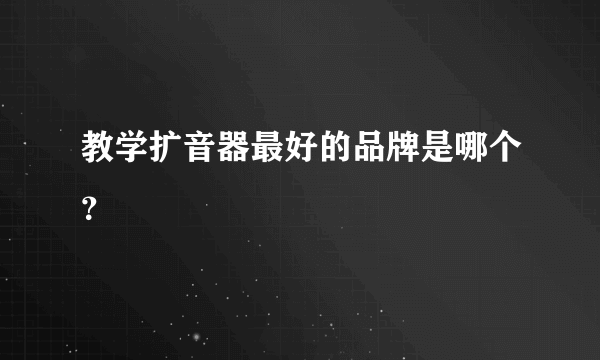 教学扩音器最好的品牌是哪个？