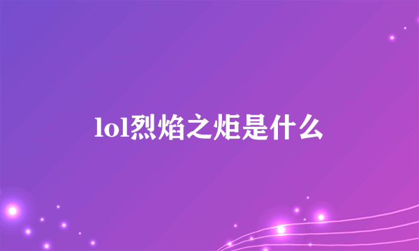 lol烈焰之炬是什么