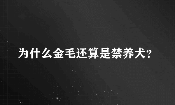 为什么金毛还算是禁养犬？