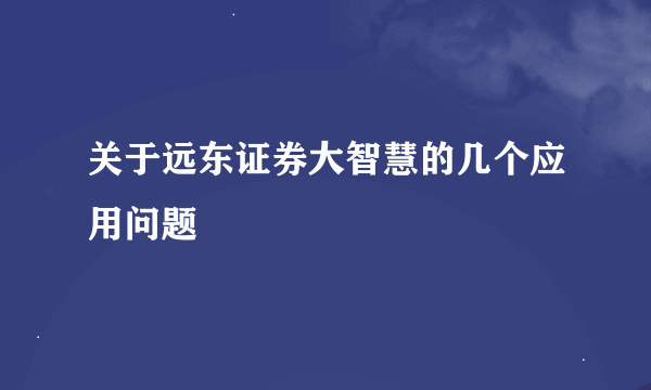 关于远东证券大智慧的几个应用问题