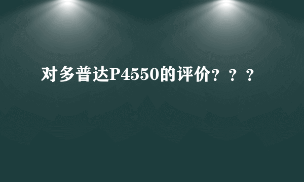 对多普达P4550的评价？？？