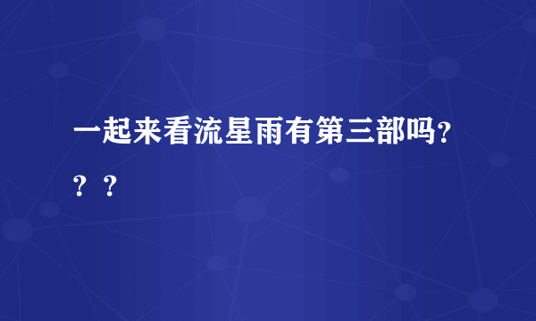 一起来看流星雨有第三部吗？？？