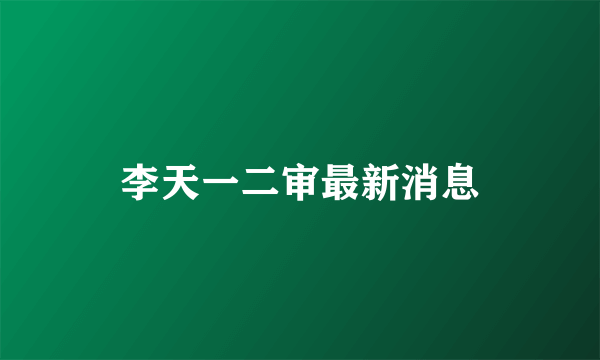 李天一二审最新消息