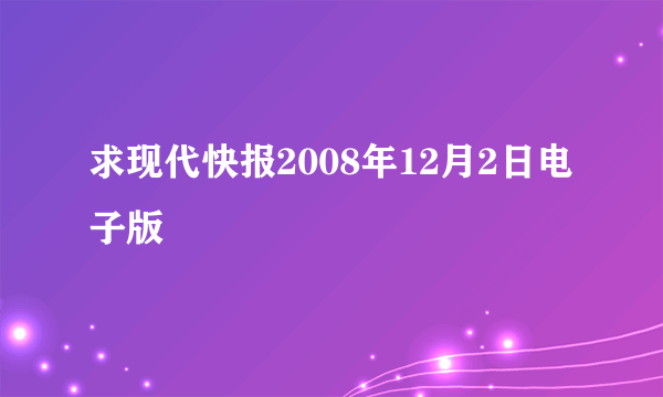 求现代快报2008年12月2日电子版