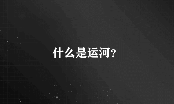 什么是运河？