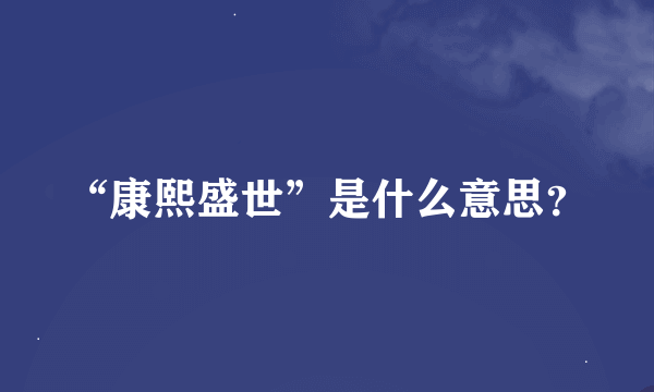 “康熙盛世”是什么意思？