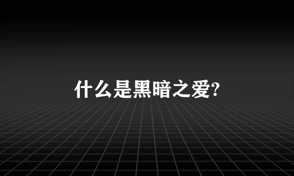 什么是黑暗之爱?