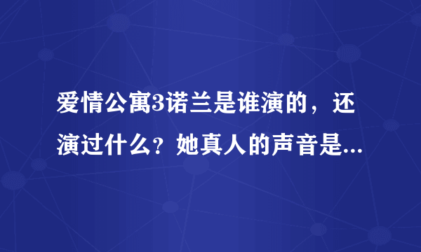 爱情公寓3诺兰是谁演的，还演过什么？她真人的声音是什么样子的，为什么要配音