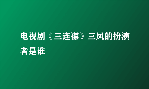 电视剧《三连襟》三凤的扮演者是谁