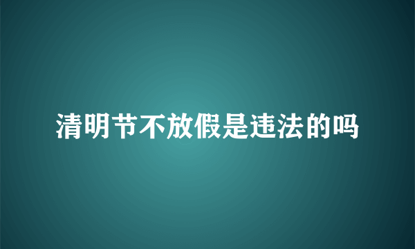 清明节不放假是违法的吗