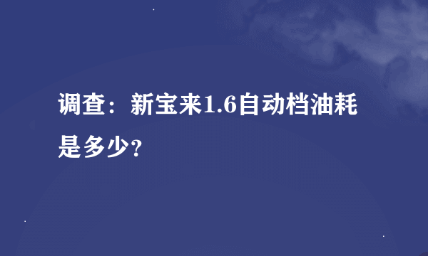 调查：新宝来1.6自动档油耗是多少？